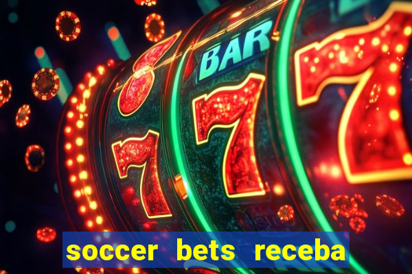 soccer bets receba seu dinheiro